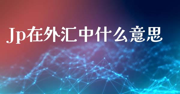 Jp在外汇中什么意思_https://cj002.lansai.wang_财经问答_第1张