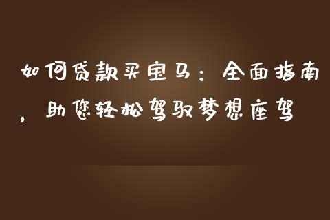 如何贷款买宝马：全面指南，助您轻松驾驭梦想座驾_https://cj002.lansai.wang_财经百问_第1张