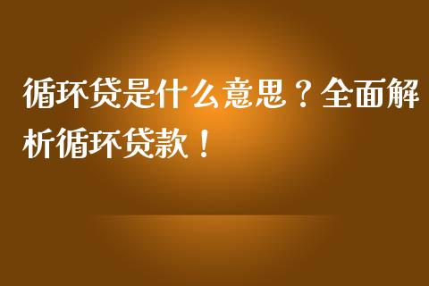 循环贷是什么意思?全面解析循环贷款!_财经问答_第1张_财经百问网 循环贷是什么意思?全面解析循环贷款!_https://cj002.lansai.wang_财经问答_第1张