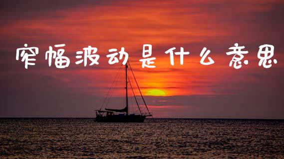 窄幅波动是什么意思_https://cj002.lansai.wang_期货问答_第1张