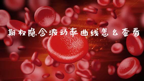 期权隐含波动率曲线怎么查看_https://cj002.lansai.wang_财经问答_第1张