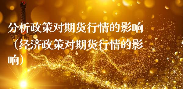 分析政策对期货行情的影响(经济政策对期货行情的影响)_期货问答_第1张_财经百问网 分析政策对期货行情的影响(经济政策对期货行情的影响)_https://cj002.lansai.wang_期货问答_第1张