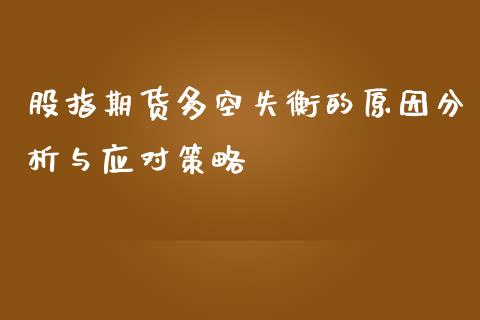 股指期货多空失衡的原因分析与应对策略_https://cj002.lansai.wang_财经百问_第1张
