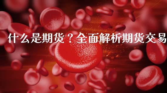 什么是期货？全面解析期货交易_https://cj002.lansai.wang_股市问答_第1张
