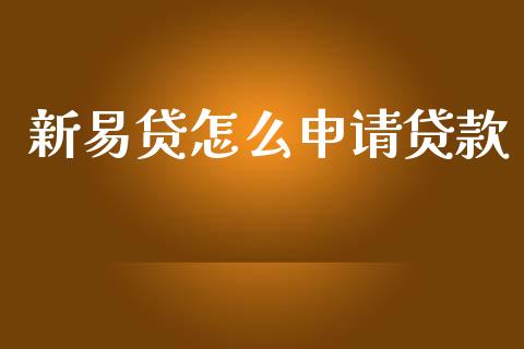 新易贷怎么申请贷款_https://cj002.lansai.wang_理财问答_第1张