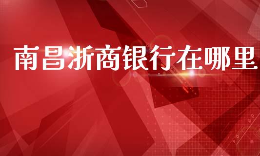 南昌浙商银行在哪里_https://cj002.lansai.wang_理财问答_第1张