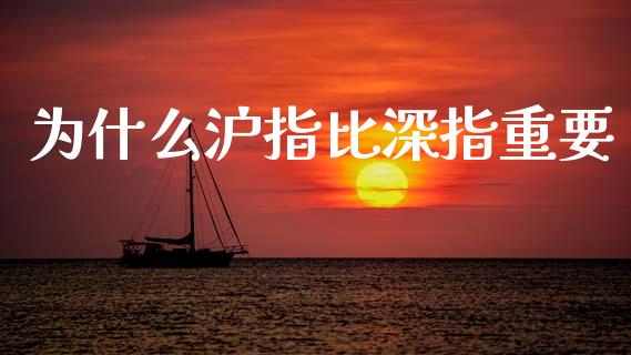 为什么沪指比深指重要_https://cj002.lansai.wang_期货问答_第1张