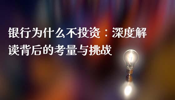 银行为什么不投资：深度解读背后的考量与挑战_https://cj002.lansai.wang_期货问答_第1张