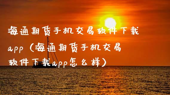 海通期货手机交易软件下载app(海通期货手机交易软件下载app怎么样)_期货问答_第1张_财经百问网 海通期货手机交易软件下载app(海通期货手机交易软件下载app怎么样)_https://cj002.lansai.wang_期货问答_第1张