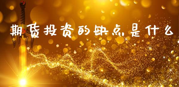 期货投资的缺点是什么_https://cj002.lansai.wang_期货问答_第1张