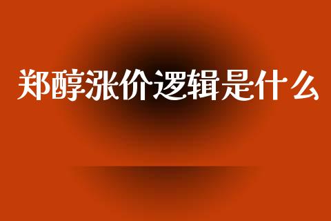 郑醇涨价逻辑是什么_https://cj002.lansai.wang_会计问答_第1张