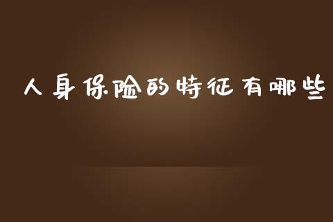 人身保险的特征有哪些_https://cj002.lansai.wang_期货问答_第1张