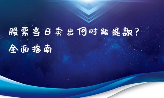股票当日卖出何时能提款？全面指南_https://cj002.lansai.wang_理财问答_第1张