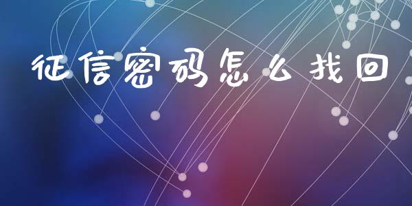 征信密码怎么找回_https://cj002.lansai.wang_金融问答_第1张