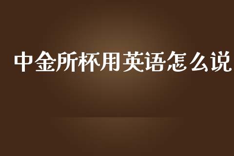 中金所杯用英语怎么说_https://cj002.lansai.wang_期货问答_第1张