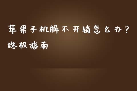 苹果手机解不开锁怎么办？终极指南_https://cj002.lansai.wang_财经问答_第1张