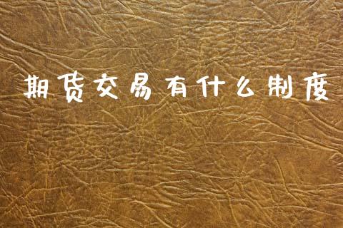 期货交易有什么制度_保险问答_第1张_财经百问网 期货交易有什么制度_https://cj002.lansai.wang_保险问答_第1张