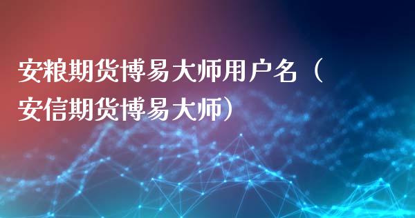 安粮期货博易大师用户名(安信期货博易大师)_理财问答_第1张_财经百问网 安粮期货博易大师用户名(安信期货博易大师)_https://cj002.lansai.wang_理财问答_第1张