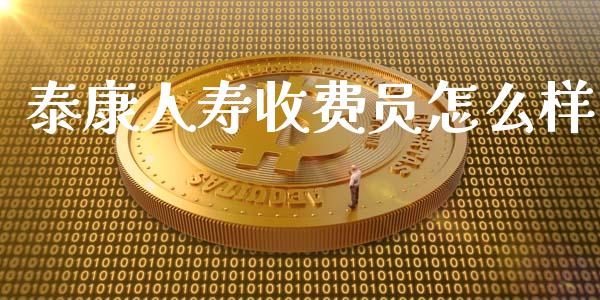泰康人寿收费员怎么样_https://cj002.lansai.wang_保险问答_第1张