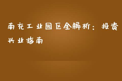 南充工业园区全解析：投资兴业指南_https://cj002.lansai.wang_股市问答_第1张