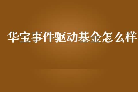 华宝事件驱动基金怎么样_财经问答_第1张_财经百问网 华宝事件驱动基金怎么样_https://cj002.lansai.wang_财经问答_第1张