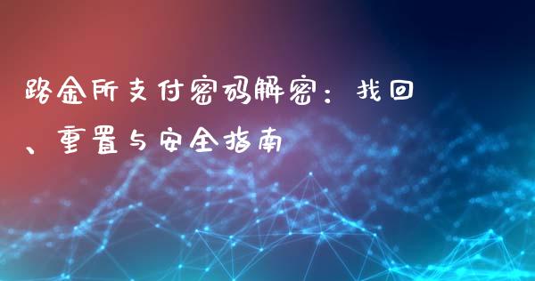路金所支付密码解密：找回、重置与安全指南_https://cj002.lansai.wang_股市问答_第1张