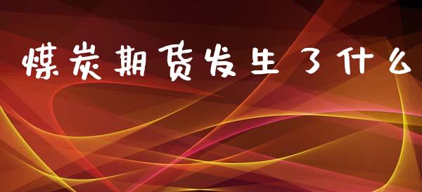 煤炭期货发生了什么_https://cj002.lansai.wang_期货问答_第1张
