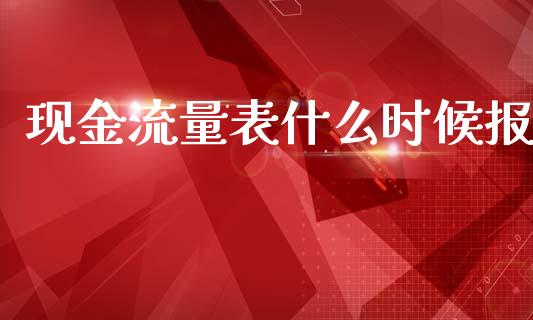 现金流量表什么时候报_https://cj002.lansai.wang_会计问答_第1张