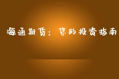 海通期货：您的投资指南_https://cj002.lansai.wang_期货问答_第1张
