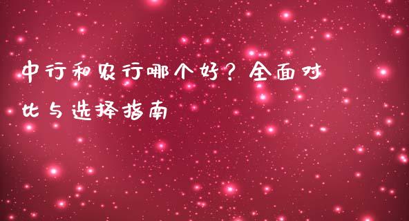 中行和农行哪个好？全面对比与选择指南_https://cj002.lansai.wang_金融问答_第1张