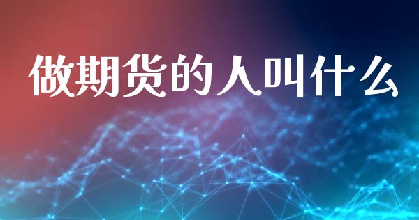 做期货的人叫什么_https://cj002.lansai.wang_期货问答_第1张