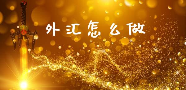 外汇怎么做_https://cj002.lansai.wang_财经问答_第1张