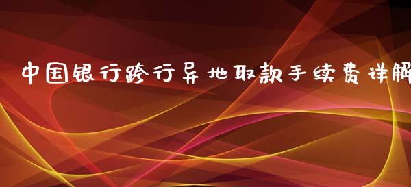 中国银行跨行异地取款手续费详解_https://cj002.lansai.wang_会计问答_第1张
