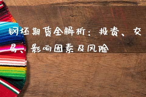 钢坯期货全解析：投资、交易、影响因素及风险_https://cj002.lansai.wang_财经问答_第1张