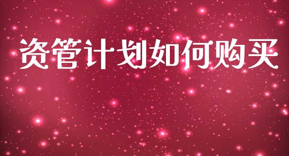 资管计划如何购买_https://cj002.lansai.wang_理财问答_第1张
