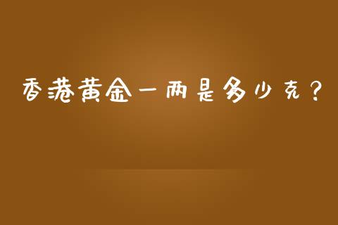 香港黄金一两是多少克？_https://cj002.lansai.wang_金融问答_第1张