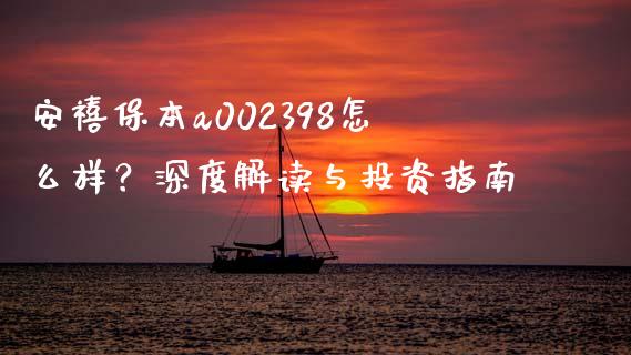 安禧保本a002398怎么样？深度解读与投资指南_https://cj002.lansai.wang_会计问答_第1张