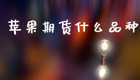 苹果期货什么品种_理财问答_第1张_财经百问网 苹果期货什么品种_https://cj002.lansai.wang_理财问答_第1张