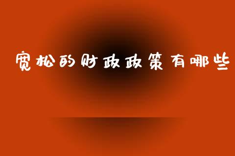 宽松的财政政策有哪些_https://cj002.lansai.wang_保险问答_第1张