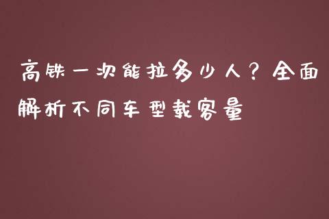高铁一次能拉多少人？全面解析不同车型载客量_https://cj002.lansai.wang_会计问答_第1张