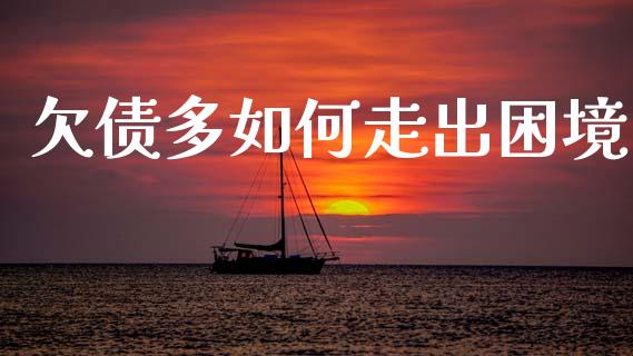 欠债多如何走出困境_https://cj002.lansai.wang_财经问答_第1张