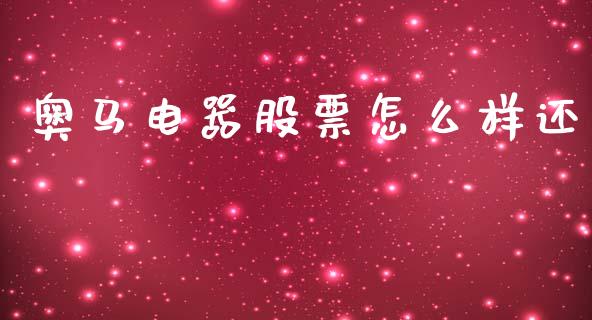 奥马电器股票怎么样还_https://cj002.lansai.wang_股市问答_第1张
