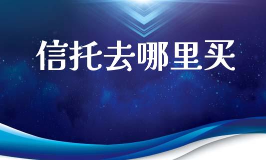 信托去哪里买_https://cj002.lansai.wang_期货问答_第1张