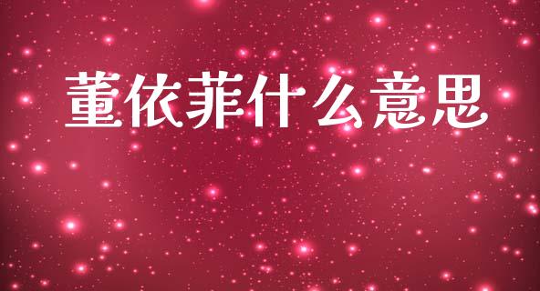 董依菲什么意思_https://cj002.lansai.wang_金融问答_第1张