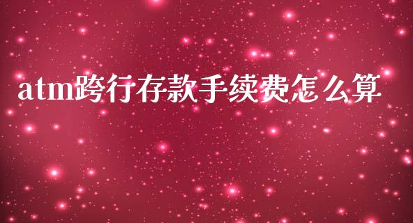 atm跨行存款手续费怎么算_https://cj002.lansai.wang_金融问答_第1张