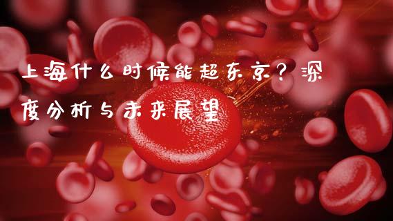 上海什么时候能超东京？深度分析与未来展望_https://cj002.lansai.wang_保险问答_第1张