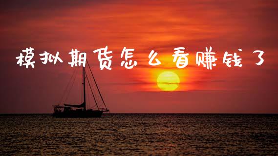 模拟期货怎么看赚钱了_https://cj002.lansai.wang_期货问答_第1张