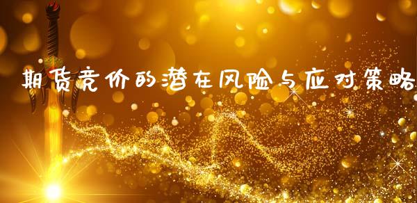 期货竞价的潜在风险与应对策略_https://cj002.lansai.wang_会计问答_第1张