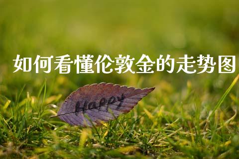 如何看懂伦敦金的走势图_https://cj002.lansai.wang_财经问答_第1张