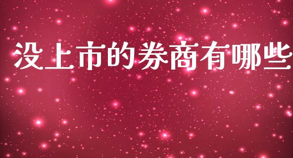 没上市的券商有哪些_https://cj002.lansai.wang_股市问答_第1张